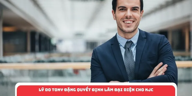 Lý do Tony Đặng quyết định làm đại diện cho KJC