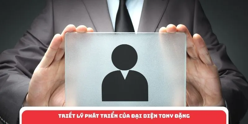 Triết lý phát triển của đại diện Tony Đặng